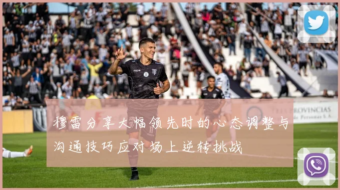 穆雷分享大幅领先时的心态调整与沟通技巧应对场上逆转挑战